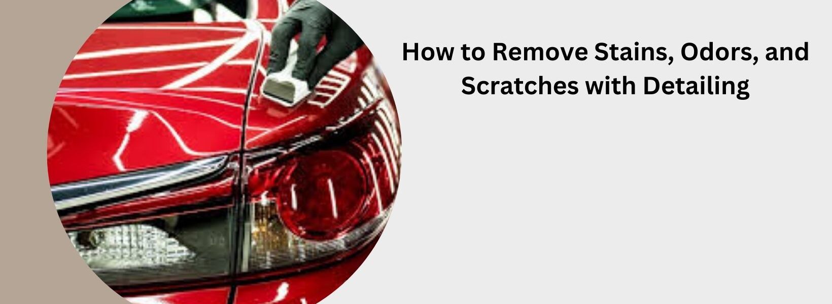 How to Remove Stains, Odors, and Scratches with Detailing